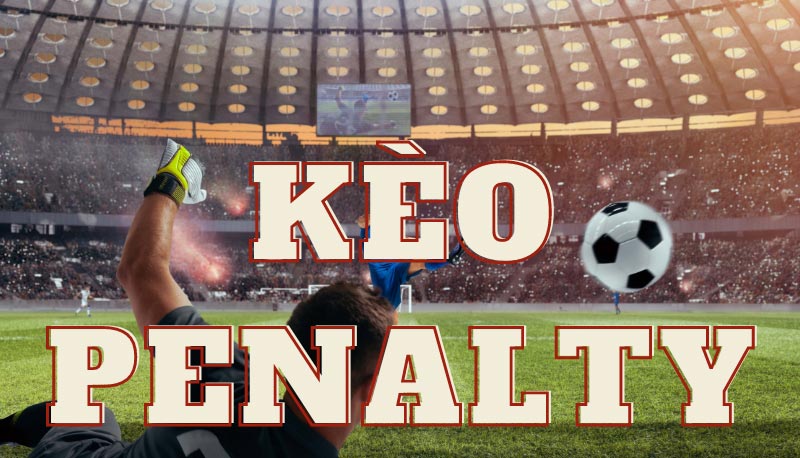 Kèo Penalty Và Cách Đặt Cược Penalty Hiệu Quả Tại C54